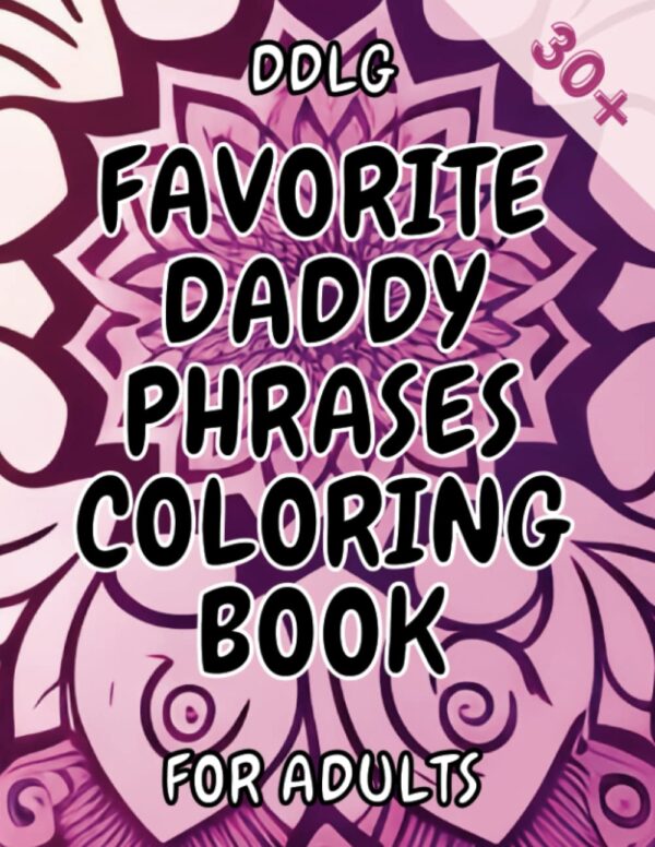 Favorite Daddy Phrases Coloring Book: Adult Coloring Book for Women Naughty, Coloring Pages for Daddy Dom Little Girl Princess, DDLG KINKY BDSM Dom Sub ABDL Lifestyle