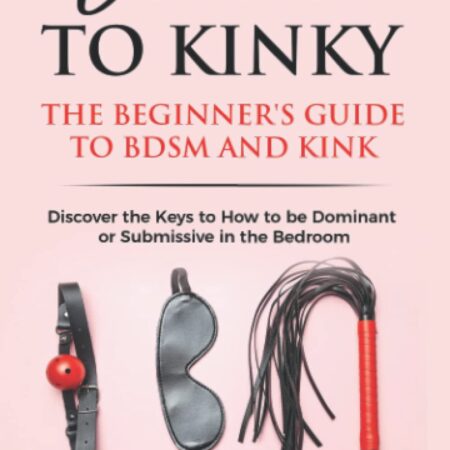 Vanilla to Kinky: The Beginner's Guide to BDSM and Kink: Discover the Keys to How to Be Dominant or Submissive in the Bedroom: 1 (BDSM Basics for beginners)