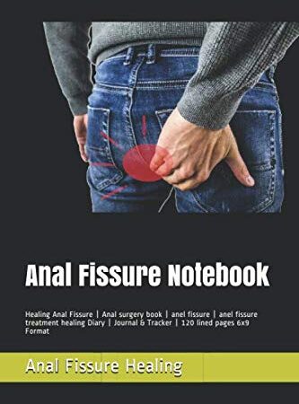 Anal Fissure Notebook: Healing Anal Fissure | Anal surgery book | anel fissure | anel fissure treatment healing Diary | Journal & Tracker | 120 lined pages 6x9 Format
