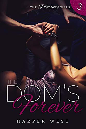 The Dom's Forever: A Dark Contemporary BDSM Romance (The Pleasure Wars Book 3)