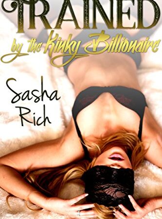 Trained By the Kinky Billionaire: An Extreme BDSM Erotica Story