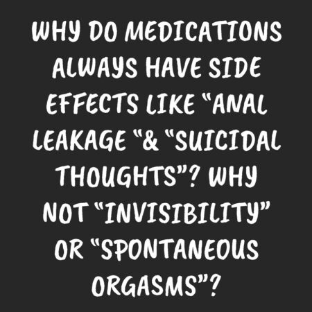 WHY DO MEDICATIONS ALWAYS HAVE SIDE EFFECTS LIKE “ANAL LEAKAGE “& “SUICIDAL THOUGHTS“? WHY NOT “INVISIBILITY“ OR “SPONTANEOUS ORGASMS“?: Funny Sarcastic Coworker Journal - Blank Lined Gift Notebook